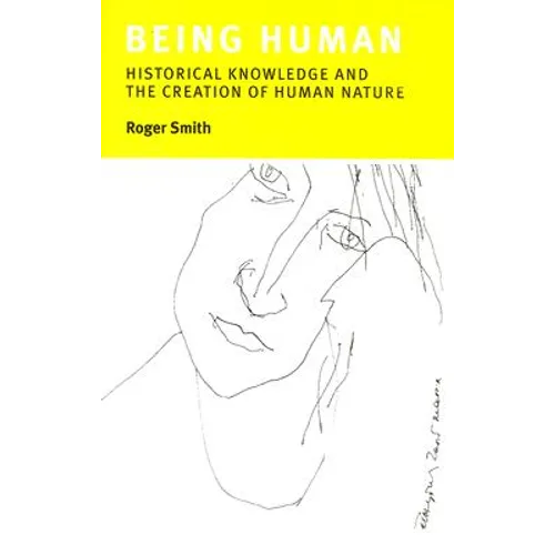 Being Human: Historical Knowledge and the Creation of Human Nature