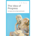 The Idea of Progress: An Inquiry into Its Origin and Growth