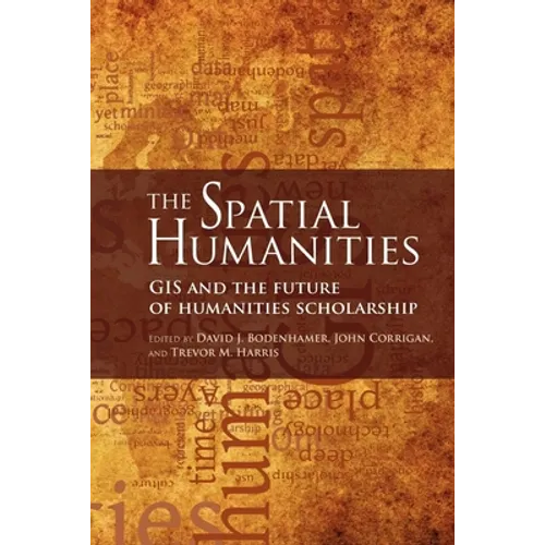 The Spatial Humanities: GIS and the Future of Humanities Scholarship