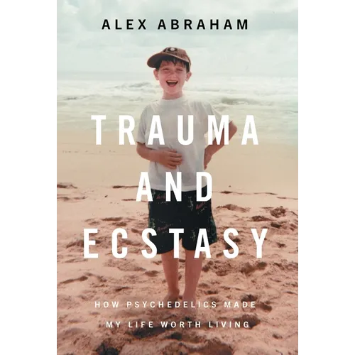Trauma and Ecstasy: How Psychedelics Made My Life Worth Living