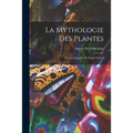 La Mythologie des Plantes: Ou, Les Légendes du Régne Végétal
