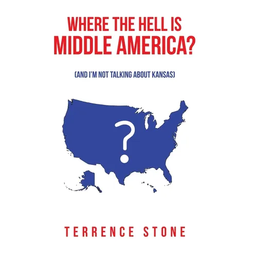 Where the Hell is Middle America?: (And I'm Not Talking About Kansas)