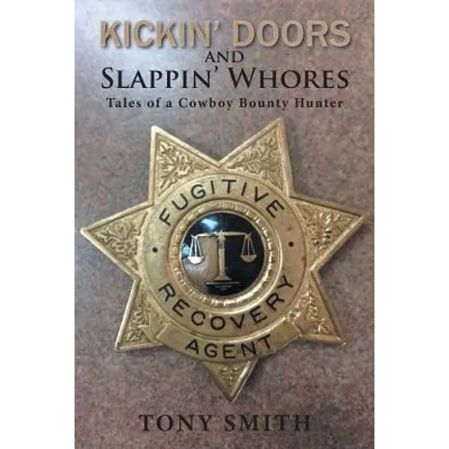 Kickin' Doors and Slappin' Whores: Tales of a Cowboy Bounty Hunter