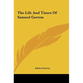 The Life And Times Of Samuel Gorton