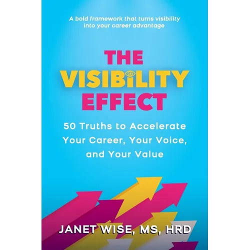 The Visibility Effect: 50 Truths to Accelerate Your Career, Your Voice, and Your Value
