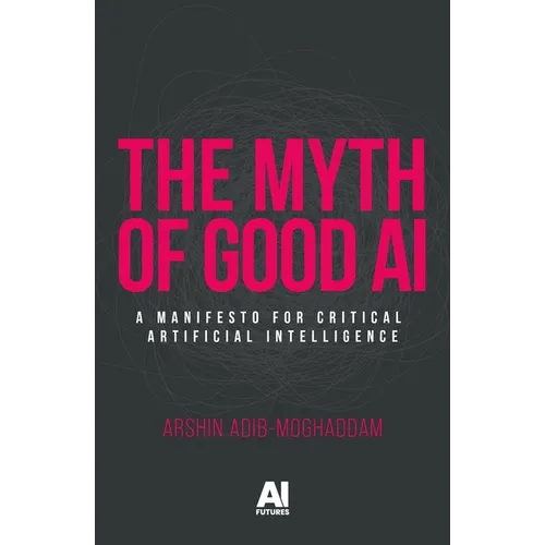 The Myth of Good AI: A Manifesto for Critical Artificial Intelligence