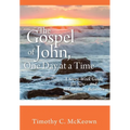 THE GOSPEL of JOHN, ONE DAY at a TIME: A Seven-Week Guide for New - and not-so-new - Believers