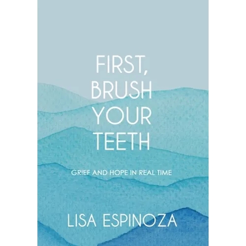 First, Brush Your Teeth: Grief and Hope in Real Time