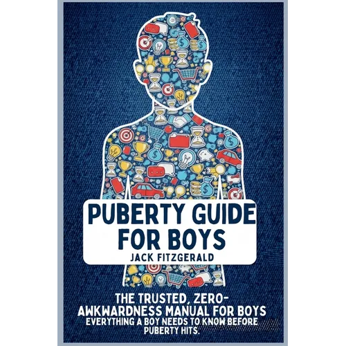 Puberty Guide for Boys: The Trusted, Zero-Awkwardness Manual for Boys: Everything A Boy Needs to Know Before Puberty Hits