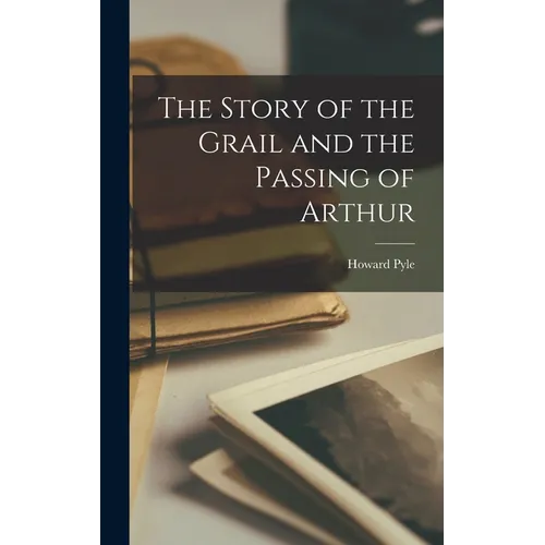 The Story of the Grail and the Passing of Arthur