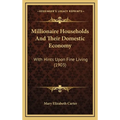 Millionaire Households And Their Domestic Economy: With Hints Upon Fine Living (1903)