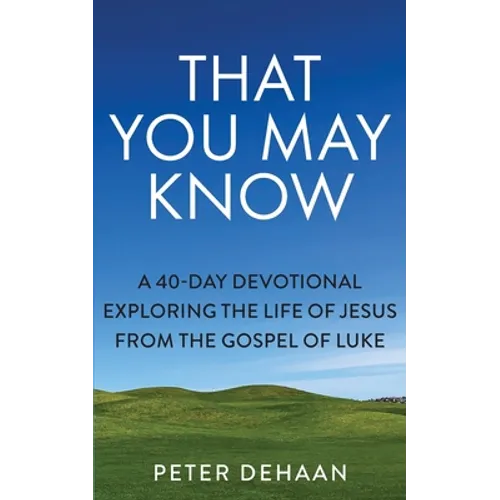 That You May Know: A 40-Day Devotional Exploring the Life of Jesus from the Gospel of Luke