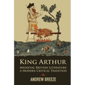 King Arthur: Medieval British Literature and Modern Critical Tradition