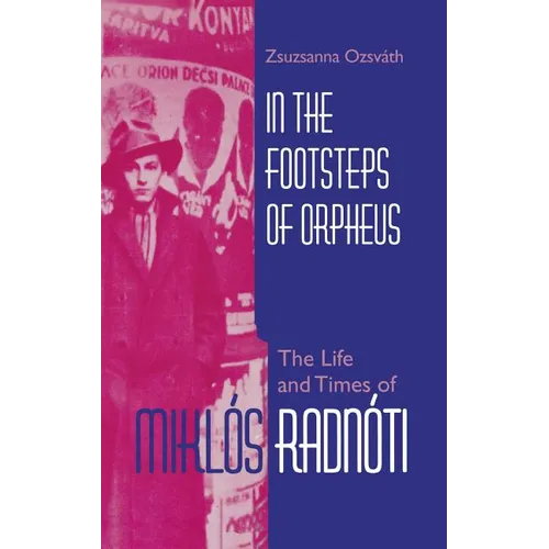 In the Footsteps of Orpheus: The Life and Times of Miklós Radnóti