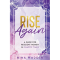 Rise Again: A Guide for Resilient Women in Chaotic Times
