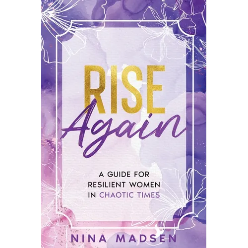 Rise Again: A Guide for Resilient Women in Chaotic Times