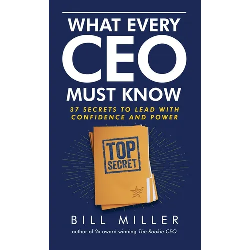 What Every CEO Must Know, 37 Secrets to Lead With Confidence and Power