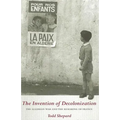 The Invention of Decolonization: The Algerian War and the Remaking of France