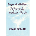 Beyond Nihilism: Nietzsche Without Masks