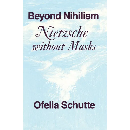 Beyond Nihilism: Nietzsche Without Masks