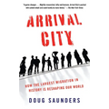 Arrival City: How the Largest Migration in History Is Reshaping Our World