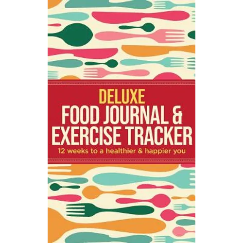 Deluxe Food Journal & Exercise Tracker: 12 weeks to a happier and healthier you