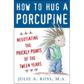 How to Hug a Porcupine: Negotiating the Prickly Points of the Tween Years
