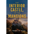 The Interior Castle: Or the Mansions
