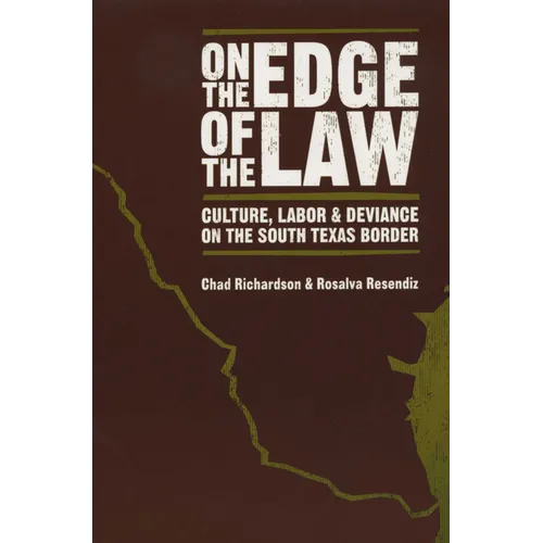 On the Edge of the Law: Culture, Labor, and Deviance on the South Texas Border