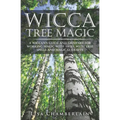 Wicca Tree Magic: A Wiccan's Guide and Grimoire for Working Magic with Trees, with Tree Spells and Magical Crafts