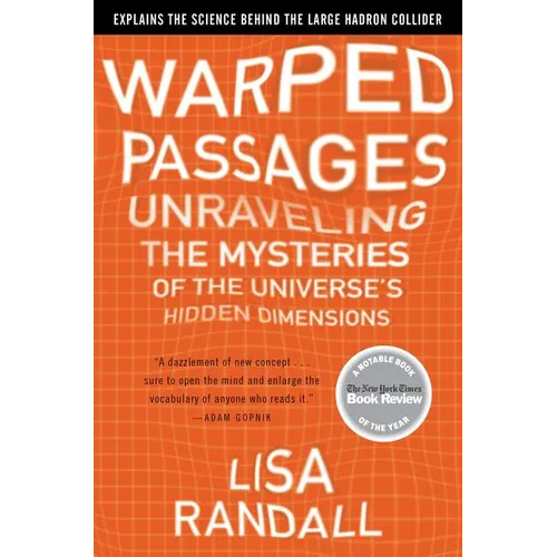 Warped Passages: Unraveling the Mysteries of the Universe's Hidden Dimensions