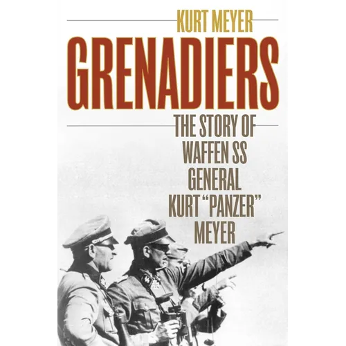 Grenadiers: The Story of Waffen SS General Kurt "Panzer" Meyer