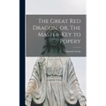 The Great red Dragon, or, The Master-key to Popery