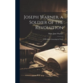 Joseph Warner, a Soldier of the Revolution; With Some Genealogical Notes