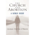 The Church and Abortion: A Catholic Dissent