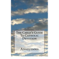 The Child's Guide To Catholic Devotion