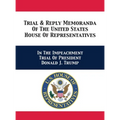 Trial & Reply Memoranda Of The United States House Of Representatives: In The Impeachment Trial Of President Donald J. Trump