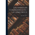 The American Commonwealth / by James Bryce
