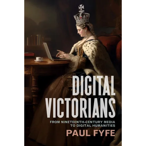 Digital Victorians: From Nineteenth-Century Media to Digital Humanities