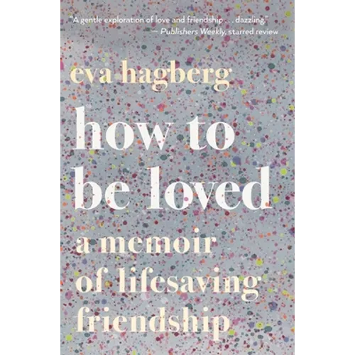 How to Be Loved: A Memoir of Lifesaving Friendship