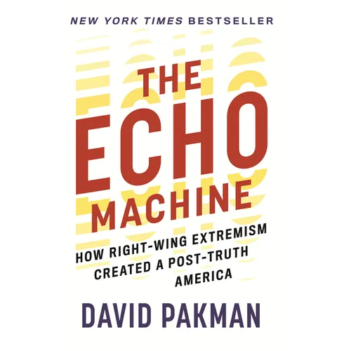 The Echo Machine: How Right-Wing Extremism Created a Post-Truth America