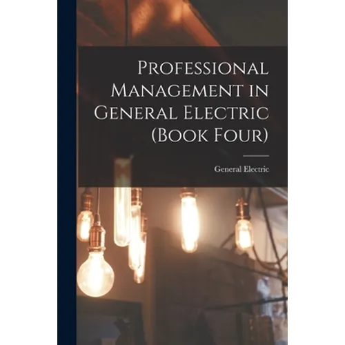 Professional Management in General Electric (Book Four)