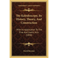The Kaleidoscope, Its History, Theory, And Construction: With Its Application To The Fine And Useful Arts (1858)