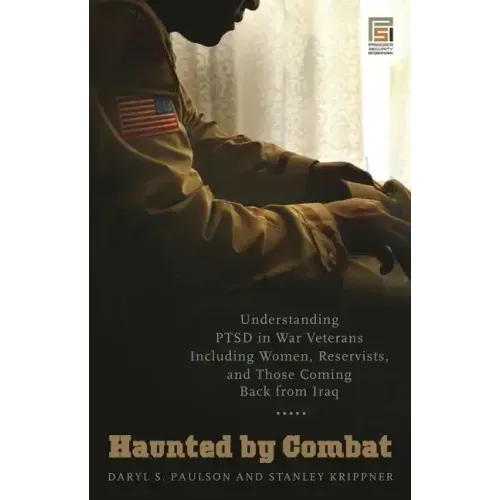 Haunted by Combat: Understanding PTSD in War Veterans Including Women, Reservists, and Those Coming Back from Iraq