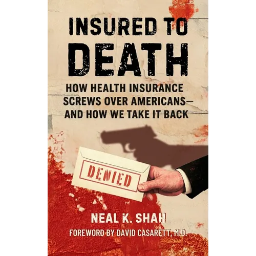 Insured to Death: How Health Insurance Screws Over Americans - And How We Take It Back