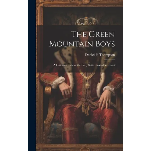 The Green Mountain Boys: A Historical Tale of the Early Settlement of Vermont