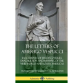 The Letters of Amerigo Vespucci: Documents of his Discoveries, Exploration and Mapping of the New World and South Americas (Hardcover)