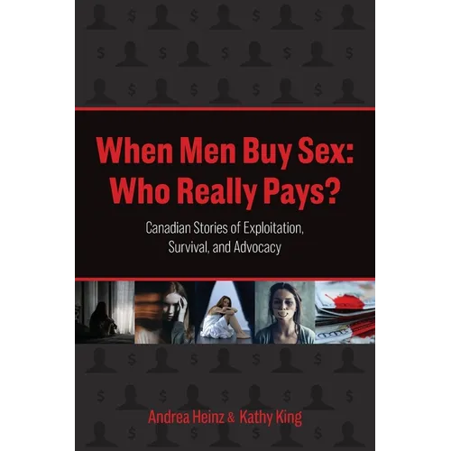 When Men Buy Sex: Who Really Pays?: Canadian Stories of Exploitation, Survival, and Advocacy