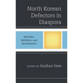 North Korean Defectors in Diaspora: Identities, Mobilities, and Resettlements