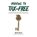 Moving to Tax-Free: Strategies for Creating Tax-Free Retirement Income, and Tax-Free Lifetime Legacy Income for Your Children